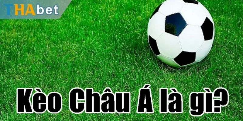 Giải thích kèo châu Á là gì? 